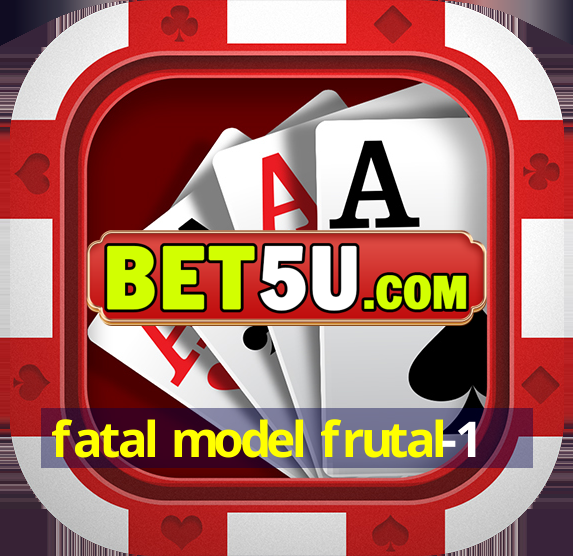 fatal model frutal